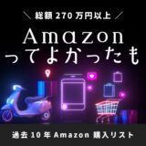 Amazon過去10年買い物総額270万越えの私が買って良かったものリスト